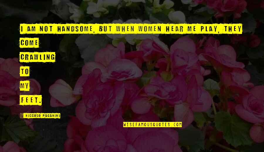 Ouch Charlie Quotes By Niccolo Paganini: I am not handsome, but when women hear