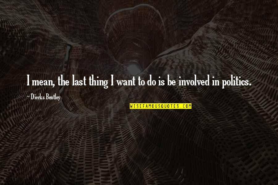Ouch Funny Quotes By Dierks Bentley: I mean, the last thing I want to Ouch Funny Quotes By Dierks Bentley: I mean, the last thing I want to