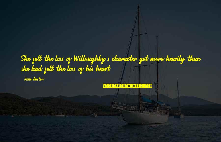 Ouch Funny Quotes By Jane Austen: She felt the loss of Willoughby's character yet Ouch Funny Quotes By Jane Austen: She felt the loss of Willoughby's character yet