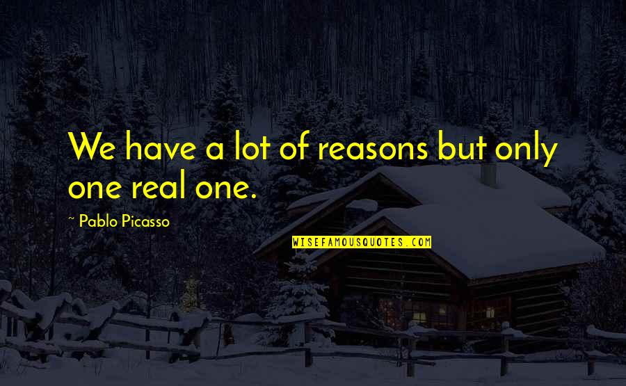 Ouch Funny Quotes By Pablo Picasso: We have a lot of reasons but only Ouch Funny Quotes By Pablo Picasso: We have a lot of reasons but only