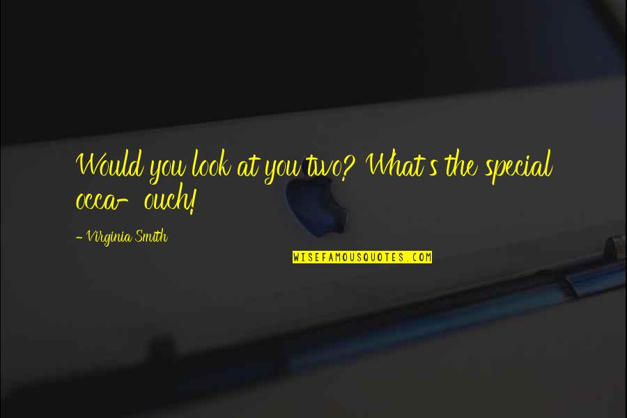 Ouch Funny Quotes By Virginia Smith: Would you look at you two? What's the Ouch Funny Quotes By Virginia Smith: Would you look at you two? What's the