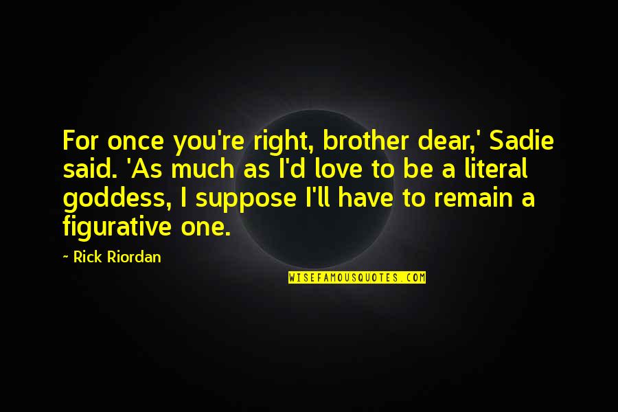 Ouch Memorable Quotes By Rick Riordan: For once you're right, brother dear,' Sadie said. Ouch Memorable Quotes By Rick Riordan: For once you're right, brother dear,' Sadie said.