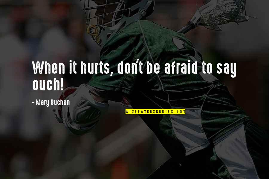 Ouch Quotes By Mary Buchan: When it hurts, don't be afraid to say