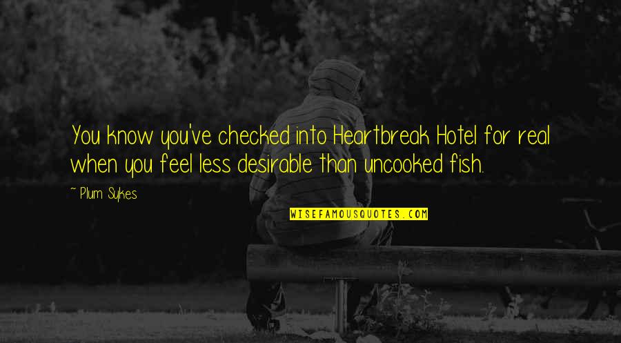 Ouch That Hurt Quotes By Plum Sykes: You know you've checked into Heartbreak Hotel for