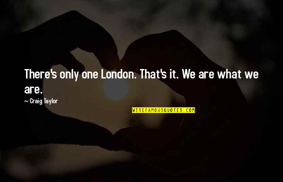Ouchen Quotes By Craig Taylor: There's only one London. That's it. We are
