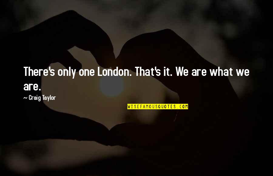 Ouchen Quotes By Craig Taylor: There's only one London. That's it. We are Ouchen Quotes By Craig Taylor: There's only one London. That's it. We are