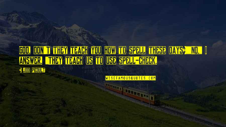 Ouchen Quotes By Jodi Picoult: God, don't they teach you how to spell Ouchen Quotes By Jodi Picoult: God, don't they teach you how to spell