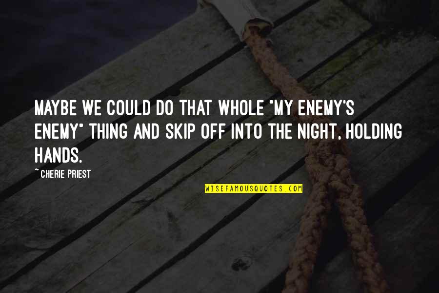 Ouches Of Gold Quotes By Cherie Priest: Maybe we could do that whole "my enemy's Ouches Of Gold Quotes By Cherie Priest: Maybe we could do that whole "my enemy's