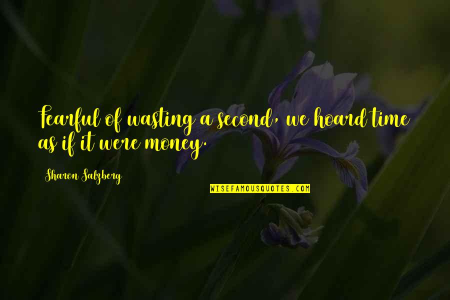 Ouches Of Gold Quotes By Sharon Salzberg: Fearful of wasting a second, we hoard time Ouches Of Gold Quotes By Sharon Salzberg: Fearful of wasting a second, we hoard time