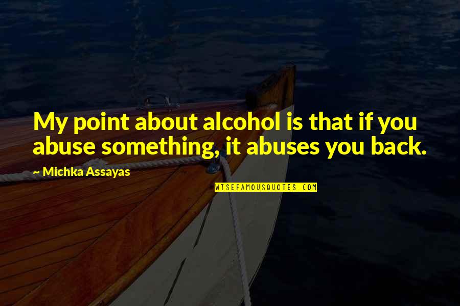 Ouches Quotes By Michka Assayas: My point about alcohol is that if you