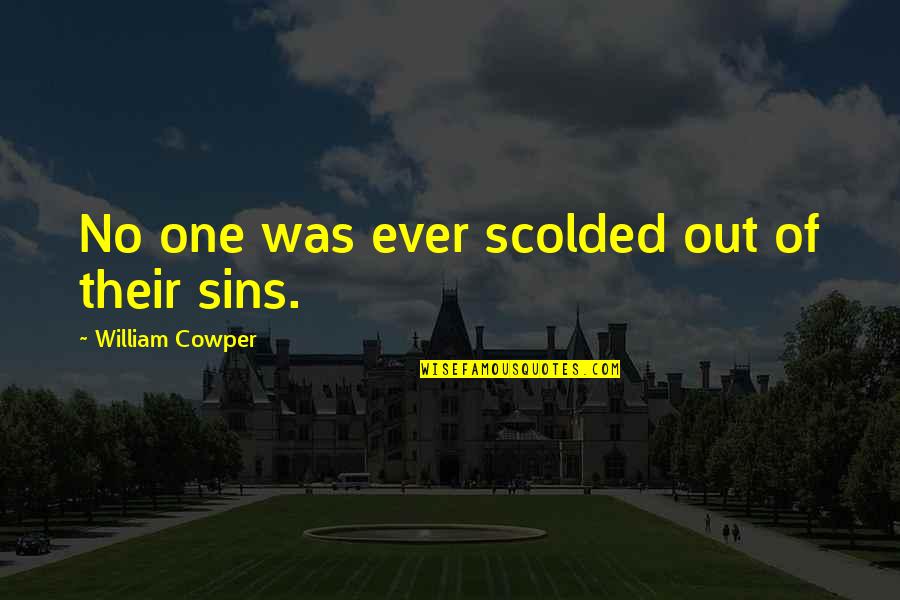 Ouches Quotes By William Cowper: No one was ever scolded out of their