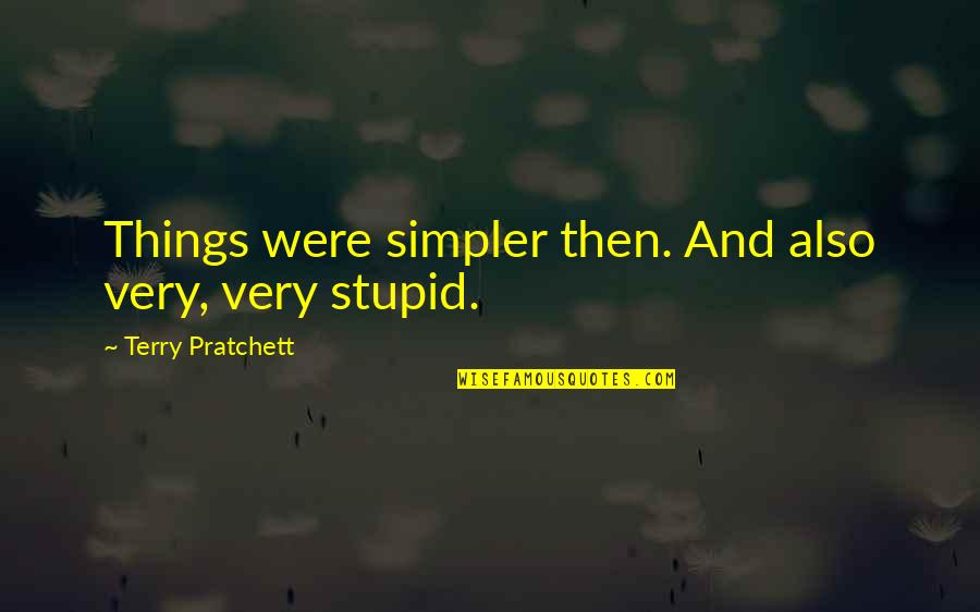 Ouchies Ice Quotes By Terry Pratchett: Things were simpler then. And also very, very Ouchies Ice Quotes By Terry Pratchett: Things were simpler then. And also very, very
