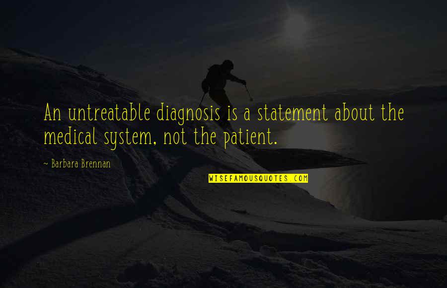 Ouchy Quotes By Barbara Brennan: An untreatable diagnosis is a statement about the Ouchy Quotes By Barbara Brennan: An untreatable diagnosis is a statement about the
