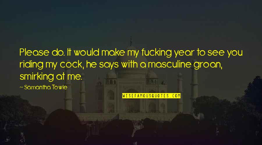 Oud Quotes By Samantha Towle: Please do. It would make my fucking year Oud Quotes By Samantha Towle: Please do. It would make my fucking year