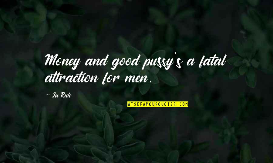 Oud Zijn Quotes By Ja Rule: Money and good pussy's a fatal attraction for