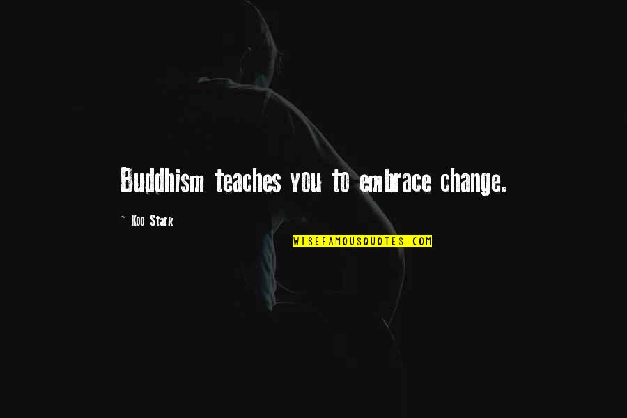 Oud Zijn Quotes By Koo Stark: Buddhism teaches you to embrace change.