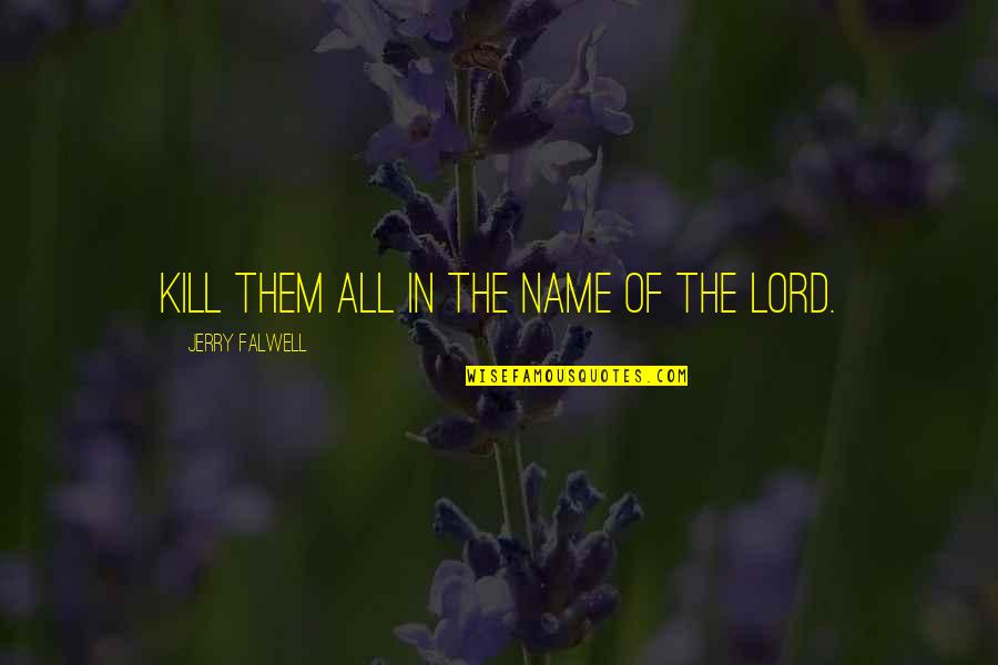 Oude Liefde Roest Niet Quotes By Jerry Falwell: Kill them all in the Name of the Oude Liefde Roest Niet Quotes By Jerry Falwell: Kill them all in the Name of the