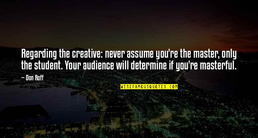 Oude Meester Quotes By Don Roff: Regarding the creative: never assume you're the master,