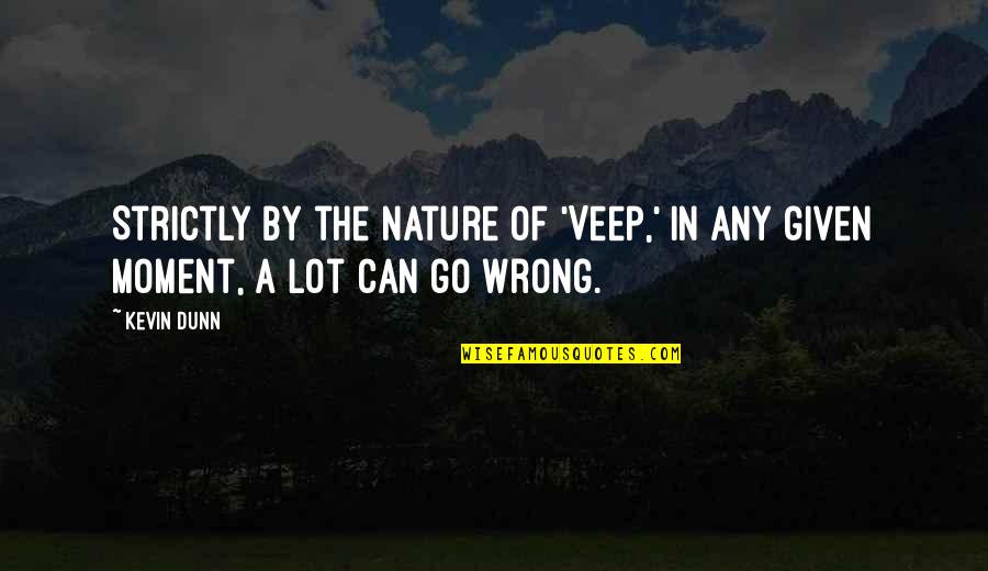 Oudenaarde Quotes By Kevin Dunn: Strictly by the nature of 'Veep,' in any