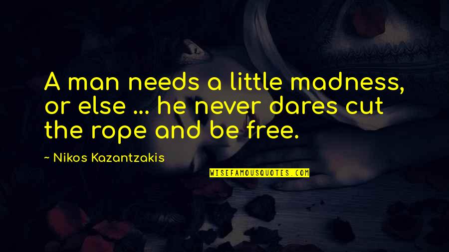 Oudenberg Quotes By Nikos Kazantzakis: A man needs a little madness, or else