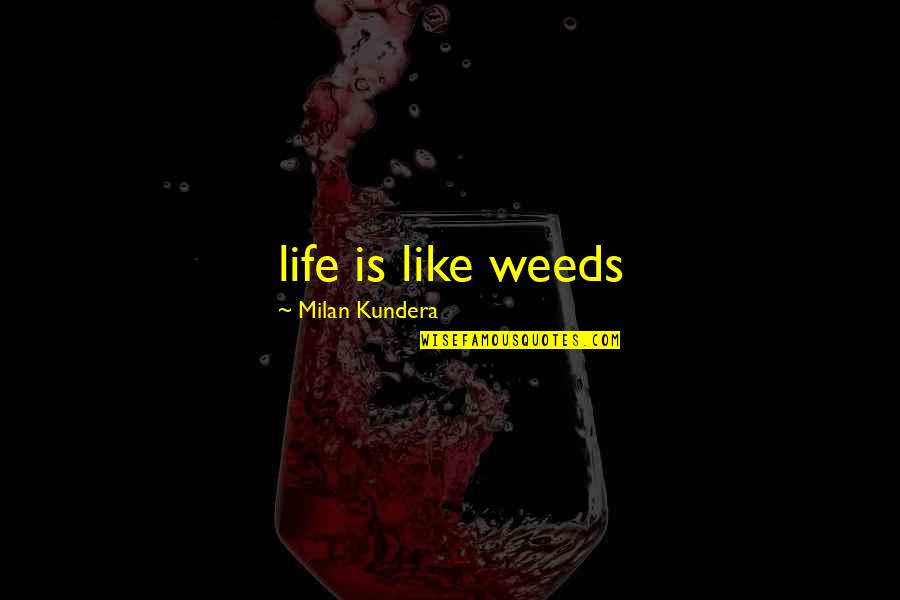 Oudendijk Quotes By Milan Kundera: life is like weeds Oudendijk Quotes By Milan Kundera: life is like weeds