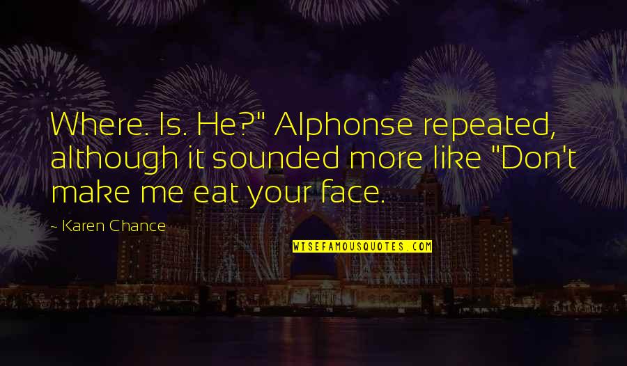 Ouderen Quotes By Karen Chance: Where. Is. He?" Alphonse repeated, although it sounded Ouderen Quotes By Karen Chance: Where. Is. He?" Alphonse repeated, although it sounded