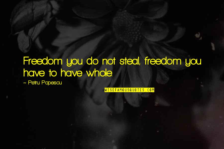 Ouderkirk Holland Quotes By Petru Popescu: Freedom you do not steal, freedom you have Ouderkirk Holland Quotes By Petru Popescu: Freedom you do not steal, freedom you have