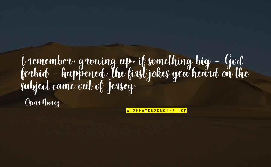 Ouderkirk Law Quotes By Oscar Nunez: I remember, growing up, if something big -