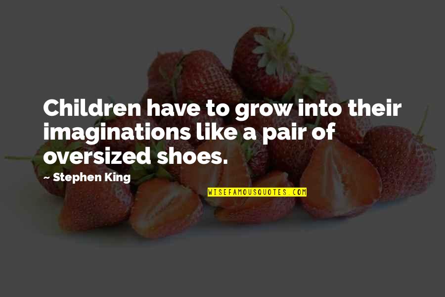 Ouderkirk Law Quotes By Stephen King: Children have to grow into their imaginations like