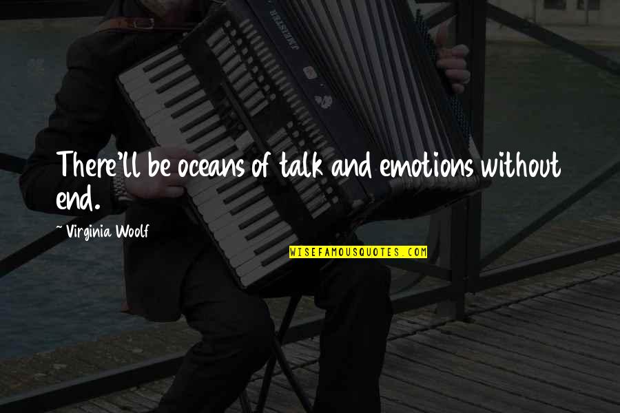 Oudin Properties Quotes By Virginia Woolf: There'll be oceans of talk and emotions without