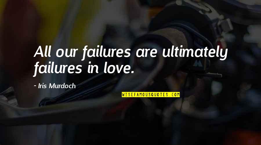 Oudot Kirjoitukset Quotes By Iris Murdoch: All our failures are ultimately failures in love. Oudot Kirjoitukset Quotes By Iris Murdoch: All our failures are ultimately failures in love.