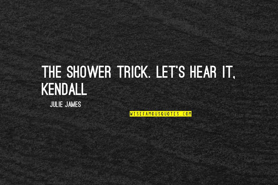 Oudtshoorn Weather Quotes By Julie James: The shower trick. Let's hear it, Kendall Oudtshoorn Weather Quotes By Julie James: The shower trick. Let's hear it, Kendall