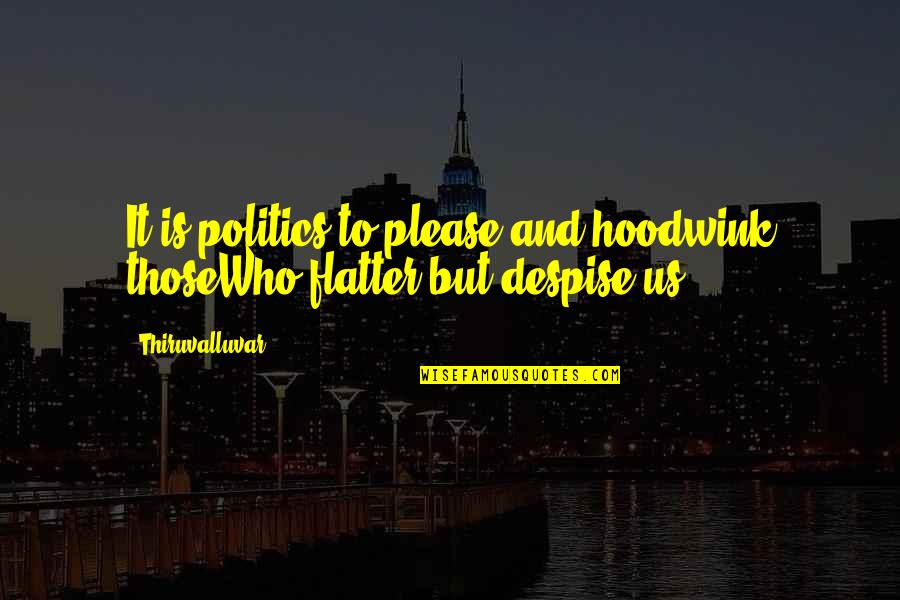 Oudtshoorn Weather Quotes By Thiruvalluvar: It is politics to please and hoodwink thoseWho