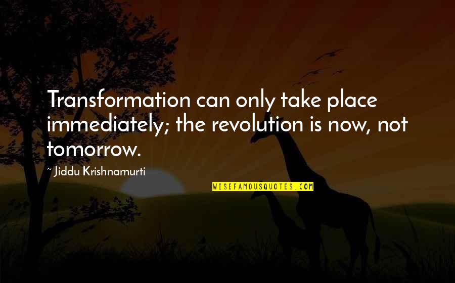 Ouedkniss Quotes By Jiddu Krishnamurti: Transformation can only take place immediately; the revolution Ouedkniss Quotes By Jiddu Krishnamurti: Transformation can only take place immediately; the revolution
