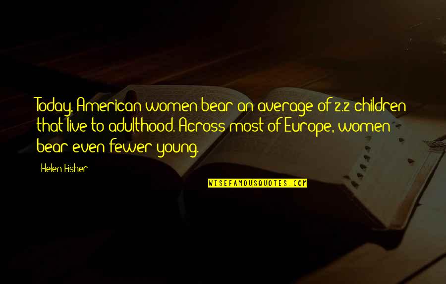 Ouedraogo Burkina Quotes By Helen Fisher: Today, American women bear an average of 2.2