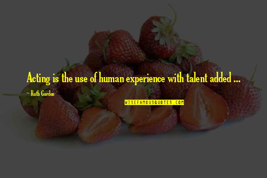 Ouedraogo P Quotes By Ruth Gordon: Acting is the use of human experience with