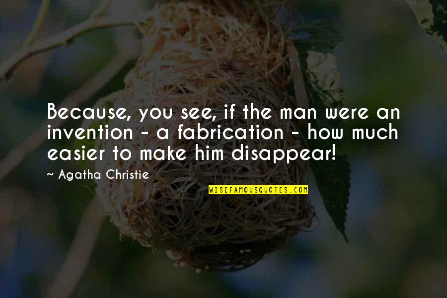 Ouellette Quotes By Agatha Christie: Because, you see, if the man were an Ouellette Quotes By Agatha Christie: Because, you see, if the man were an