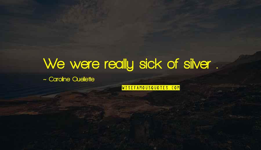 Ouellette Quotes By Caroline Ouellette: We were really sick of silver ... Ouellette Quotes By Caroline Ouellette: We were really sick of silver ...