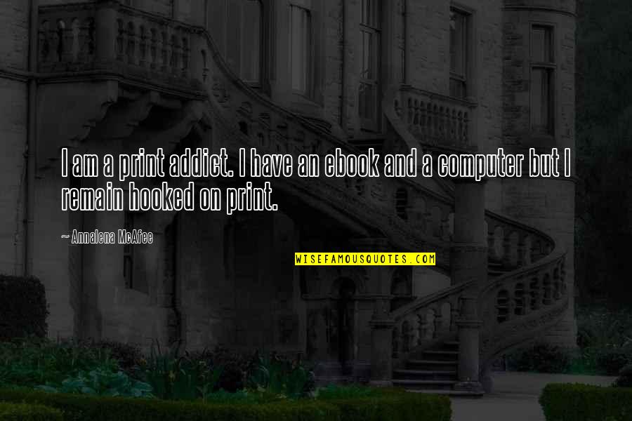 Ouendake Quotes By Annalena McAfee: I am a print addict. I have an