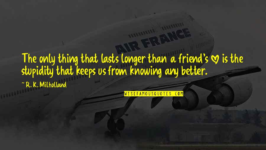Ouendake Quotes By R. K. Milholland: The only thing that lasts longer than a
