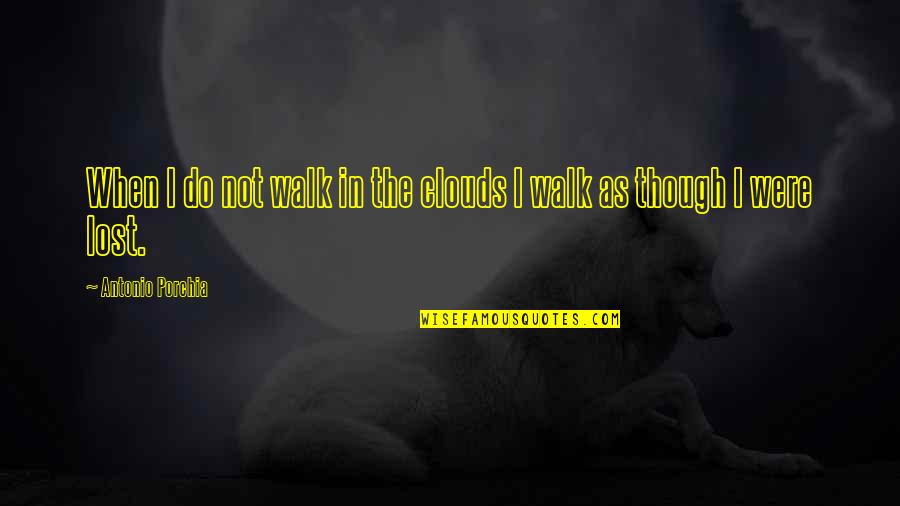 Ouendan Quotes By Antonio Porchia: When I do not walk in the clouds Ouendan Quotes By Antonio Porchia: When I do not walk in the clouds