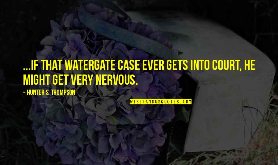 Ouendan Quotes By Hunter S. Thompson: ...if that Watergate case ever gets into court, Ouendan Quotes By Hunter S. Thompson: ...if that Watergate case ever gets into court,