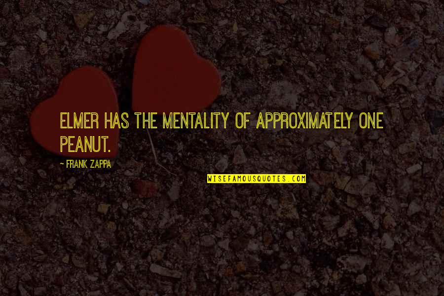 Ouest Cameroun Quotes By Frank Zappa: Elmer has the mentality of approximately one peanut.