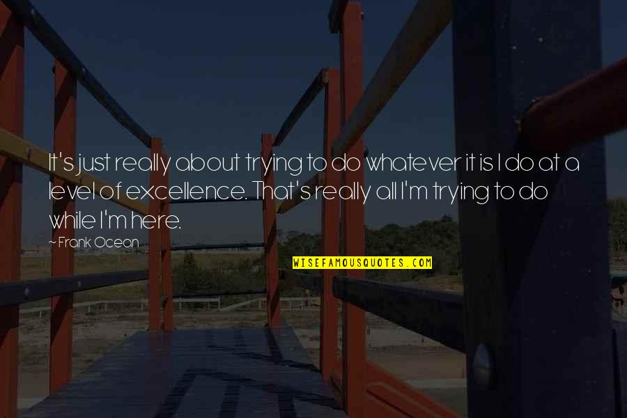 Ouest Quotes By Frank Ocean: It's just really about trying to do whatever Ouest Quotes By Frank Ocean: It's just really about trying to do whatever
