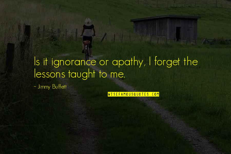 Oufkir Morocco Quotes By Jimmy Buffett: Is it ignorance or apathy, I forget the