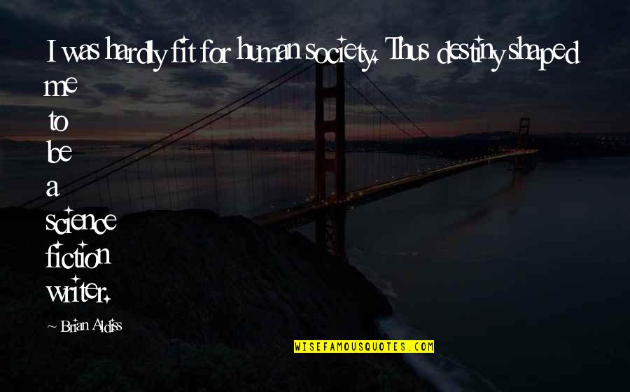 Oufkir's Quotes By Brian Aldiss: I was hardly fit for human society. Thus Oufkir's Quotes By Brian Aldiss: I was hardly fit for human society. Thus