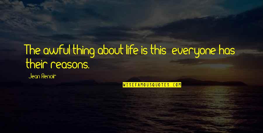 Oufkir's Quotes By Jean Renoir: The awful thing about life is this: everyone