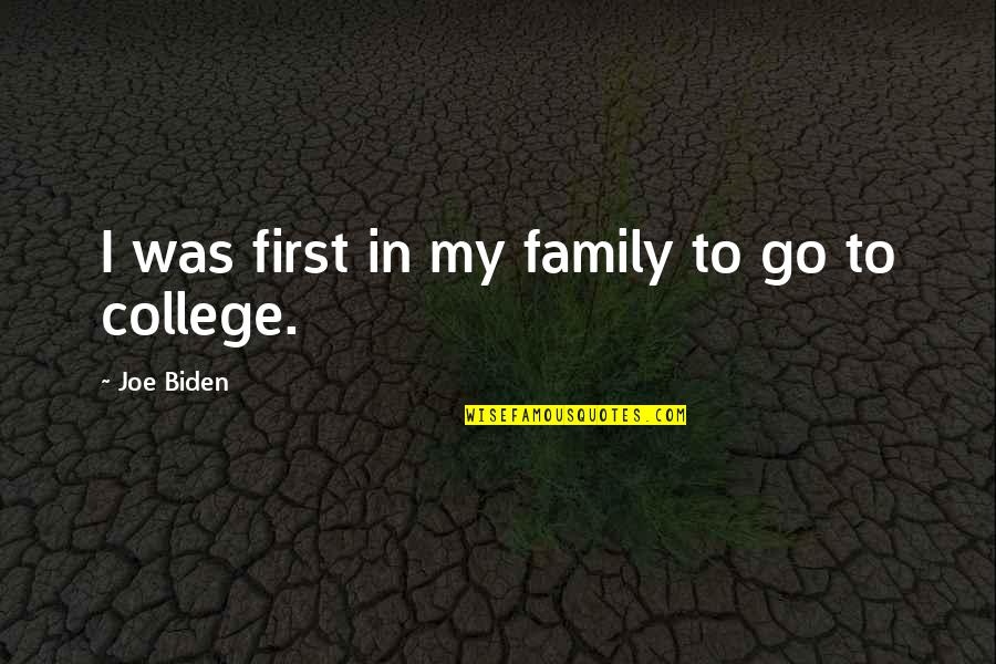 Oughn't Quotes By Joe Biden: I was first in my family to go Oughn't Quotes By Joe Biden: I was first in my family to go