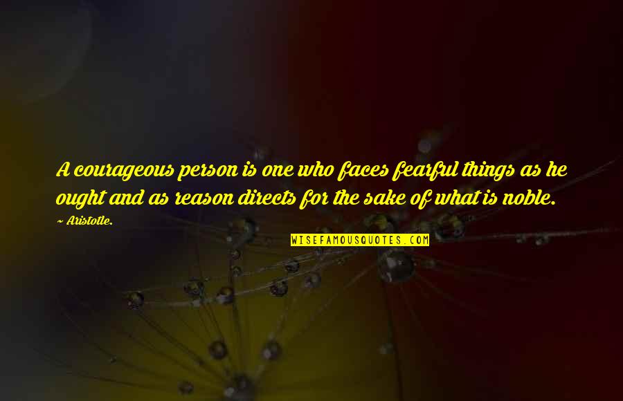 Ought Quotes By Aristotle.: A courageous person is one who faces fearful