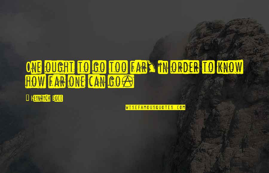 Ought Quotes By Heinrich Boll: One ought to go too far, in order